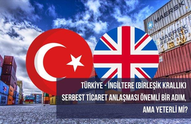 Türkiye - İngiltere (Birleşik Krallık) Serbest Ticaret Anlaşması: Önemli bir adım, ama yeterli mi?