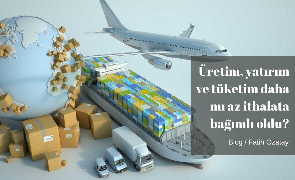 Üretim, yatırım ve tüketim daha mı az ithalata bağımlı oldu?