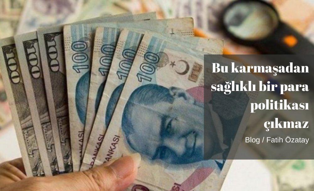 Bu karmaşadan sağlıklı bir para politikası çıkmaz