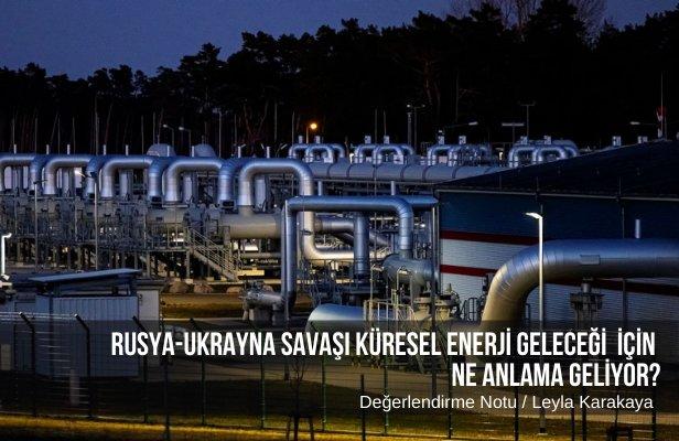 Rusya - Ukrayna savaşı küresel enerji geleceği için ne anlama geliyor?