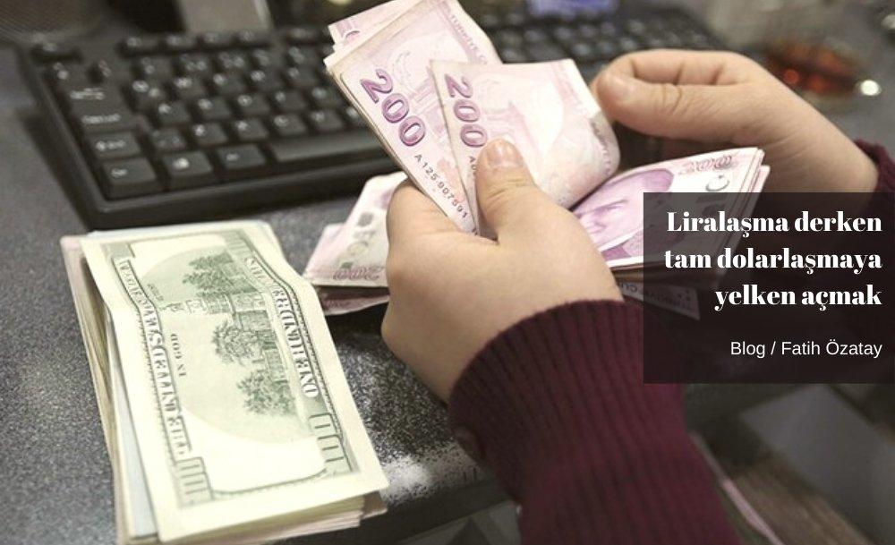 Liralaşma derken tam dolarlaşmaya yelken açmak