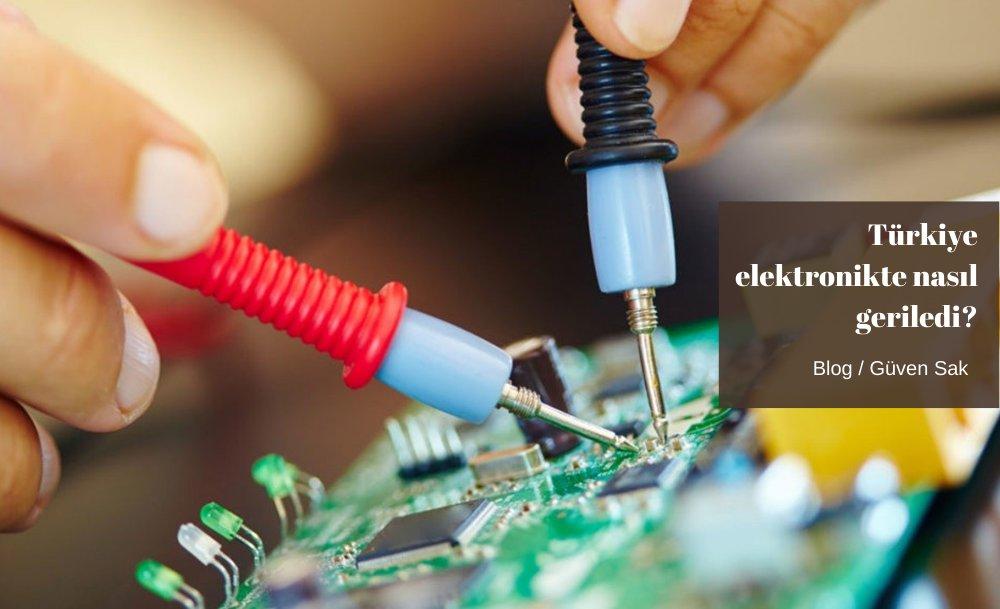 Türkiye elektronikte nasıl geriledi?