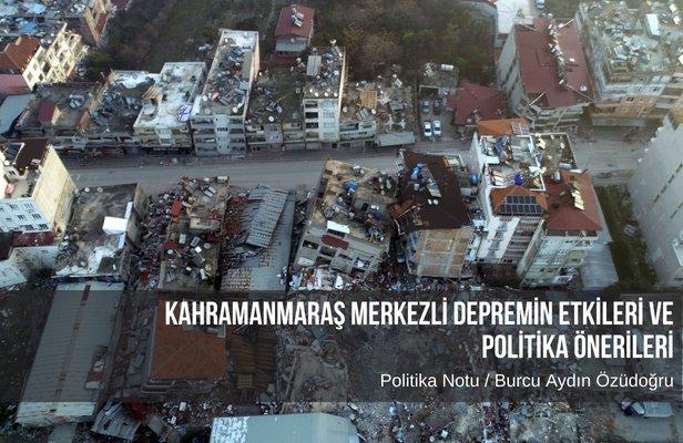 Kahramanmaraş merkezli depremin etkileri ve politika önerileri