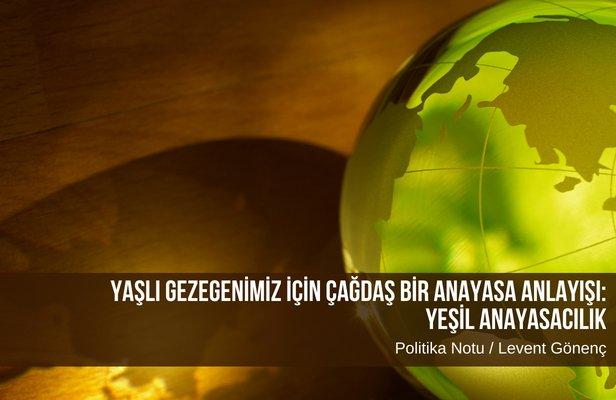 Yaşlı gezegenimiz için çağdaş bir anayasa anlayışı: Yeşil Anayasacılık