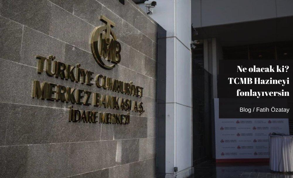 Ne olacak ki? TCMB Hazine'yi fonlayıversin