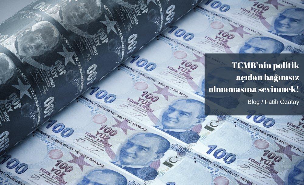 TCMB’nin politik açıdan bağımsız olmamasına sevinmek!