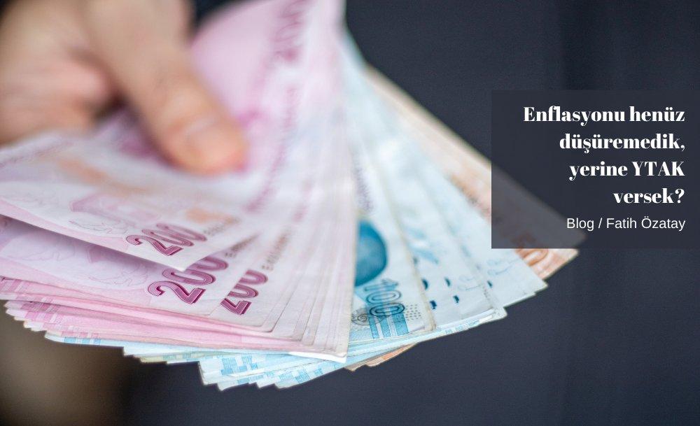 Enflasyonu henüz düşüremedik, yerine YTAK versek?