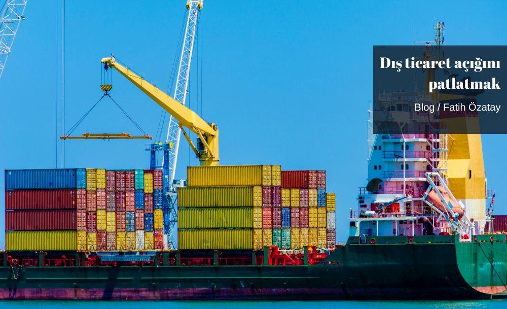 Dış ticaret açığını patlatmak