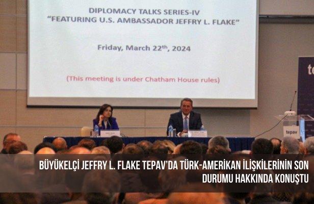 Büyükelçi Jeffry L. Flake TEPAV’da Türk-Amerikan ilişkilerinin son durumu hakkında konuştu
