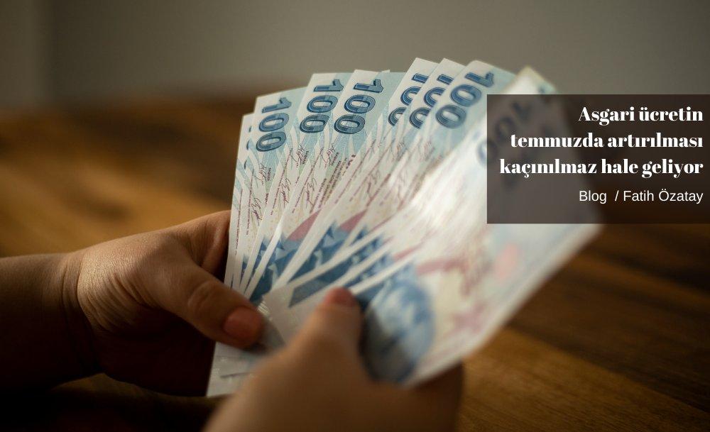 Asgari ücretin temmuzda artırılması kaçınılmaz hale geliyor