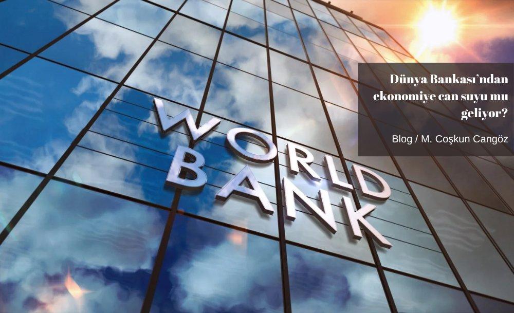 Dünya Bankası’ndan ekonomiye can suyu mu geliyor?