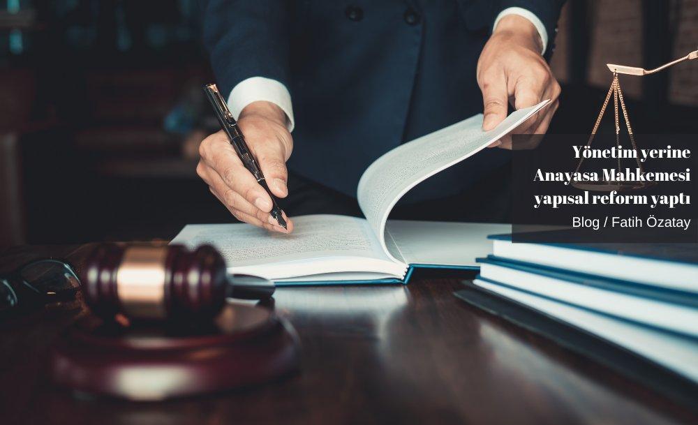 Yönetim yerine Anayasa Mahkemesi yapısal reform yaptı