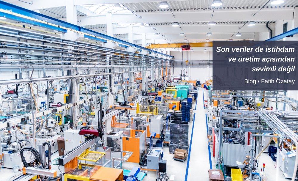 Son veriler de istihdam ve üretim açısından sevimli değil