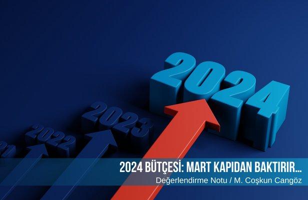 2024 Bütçesi: Mart kapıdan baktırır…