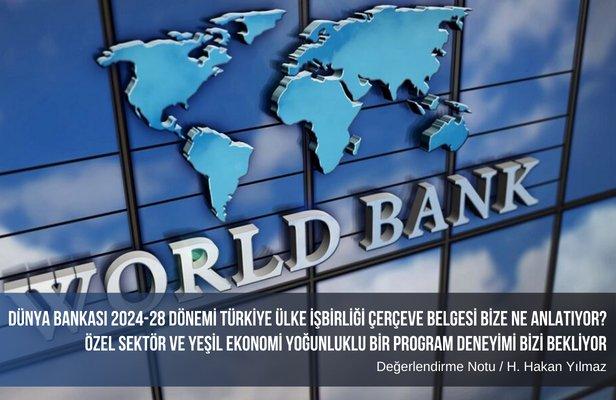 Dünya Bankası 2024-28 dönemi Türkiye Ülke İşbirliği Çerçeve belgesi bize ne anlatıyor?Özel sektör ve yeşil ekonomi yoğunluklu bir program deneyimi bizi bekliyor